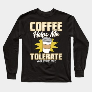 Coffee Helps Me Tolerate Your Stupid Face Long Sleeve T-Shirt